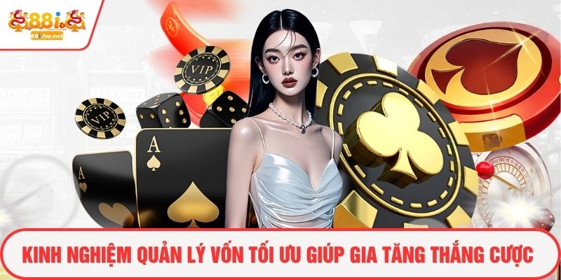 Kinh nghiệm quản lý vốn tối ưu giúp gia tăng thắng cược